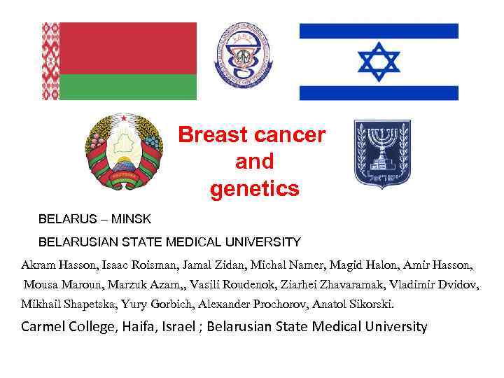 Breast cancer and genetics BELARUS – MINSK BELARUSIAN STATE MEDICAL UNIVERSITY Akram Hasson, Isaac