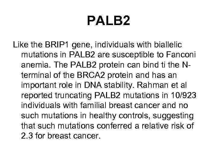 PALB 2 Like the BRIP 1 gene, individuals with biallelic mutations in PALB 2