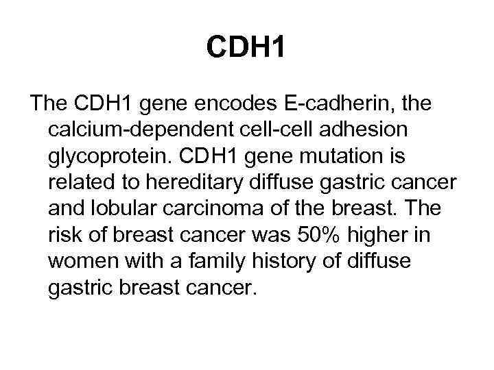 CDH 1 The CDH 1 gene encodes E-cadherin, the calcium-dependent cell-cell adhesion glycoprotein. CDH