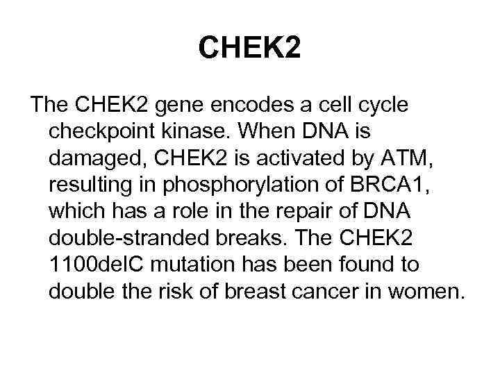 CHEK 2 The CHEK 2 gene encodes a cell cycle checkpoint kinase. When DNA