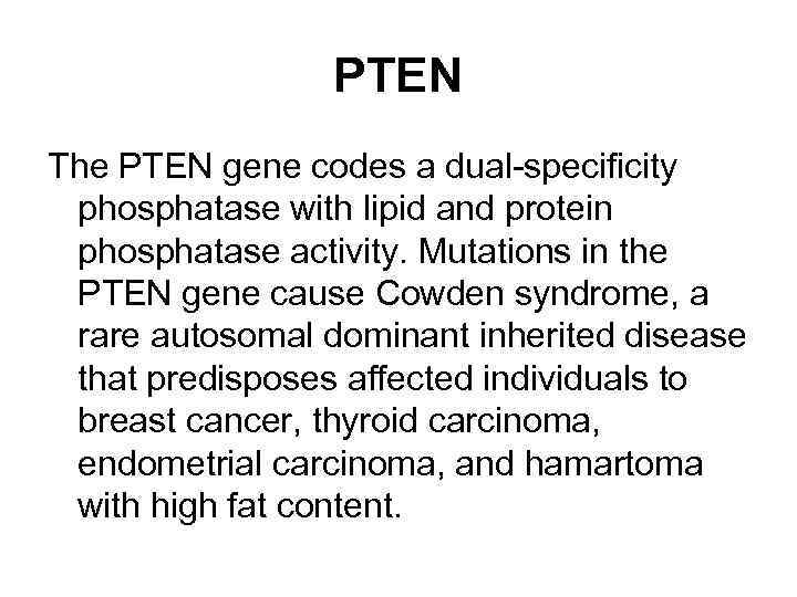 PTEN The PTEN gene codes a dual-specificity phosphatase with lipid and protein phosphatase activity.