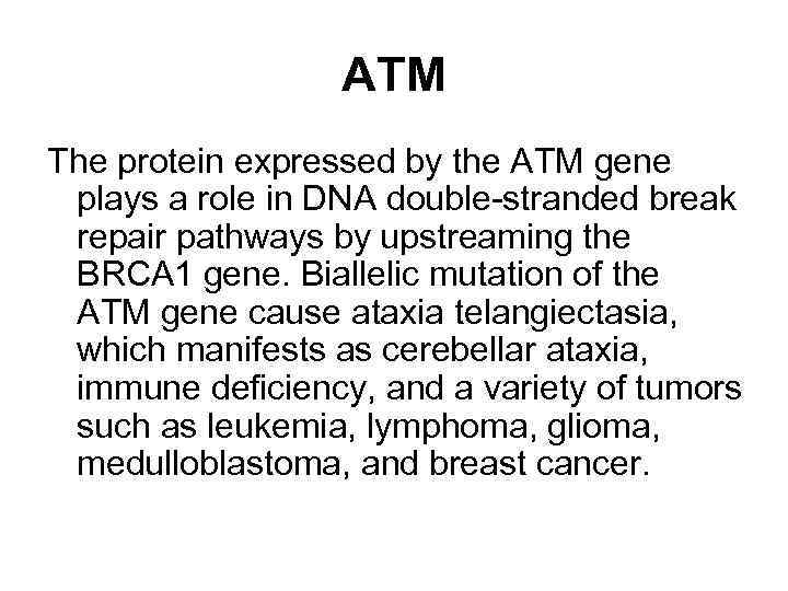 ATM The protein expressed by the ATM gene plays a role in DNA double-stranded