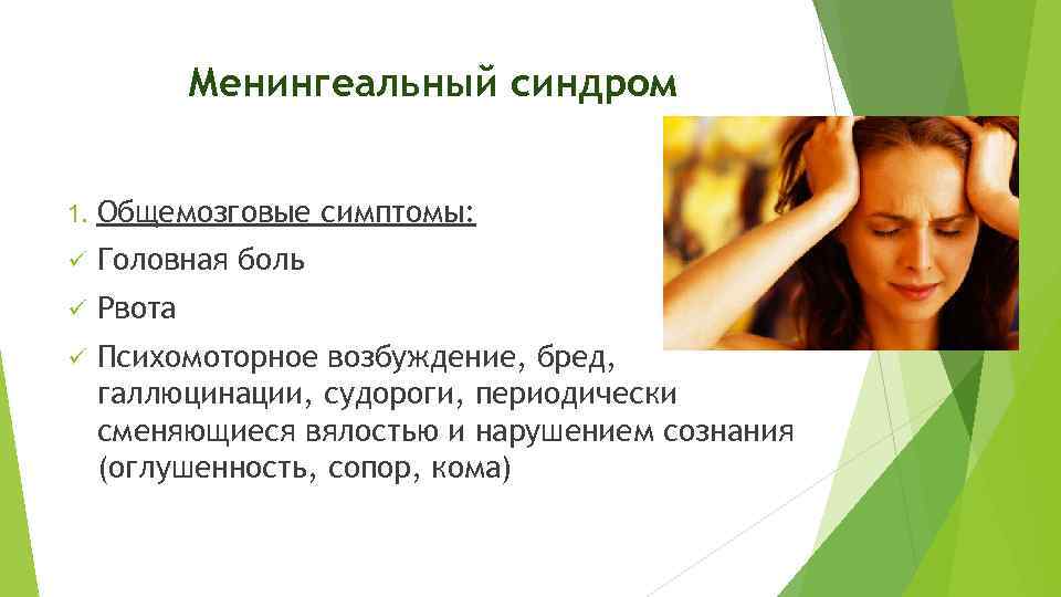 Менингеальный синдром 1. Общемозговые симптомы: ü Головная боль ü Рвота ü Психомоторное возбуждение, бред,