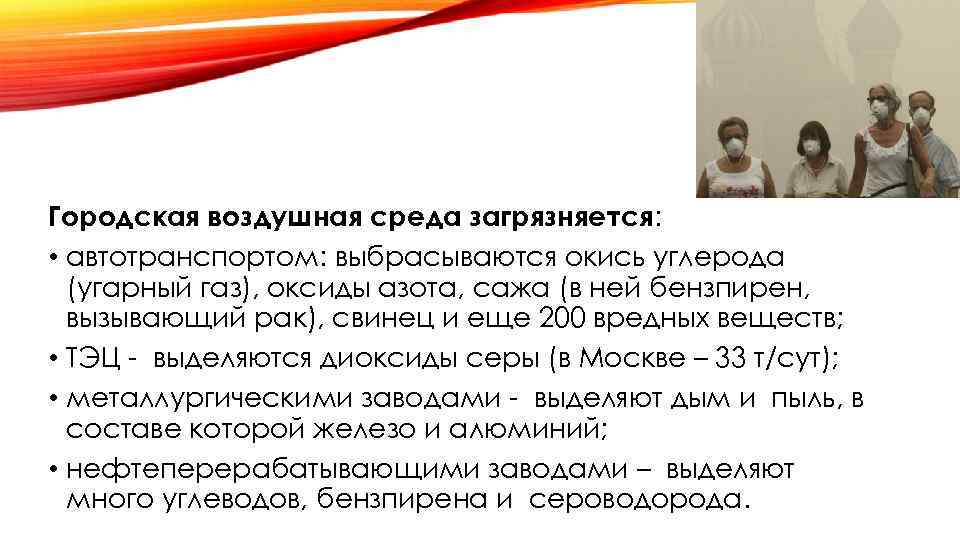 Городская воздушная среда загрязняется: • автотранспортом: выбрасываются окись углерода (угарный газ), оксиды азота, сажа
