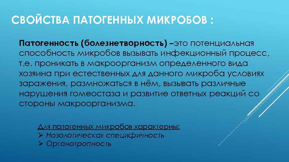 СВОЙСТВА ПАТОГЕННЫХ МИКРОБОВ : Патогенность (болезнетворность) –это потенциальная способность микробов вызывать инфекционный процесс, т.