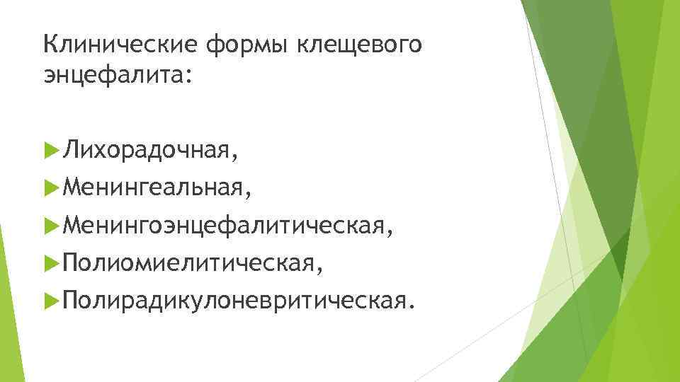 Клинические формы клещевого энцефалита: Лихорадочная, Менингеальная, Менингоэнцефалитическая, Полиомиелитическая, Полирадикулоневритическая. 