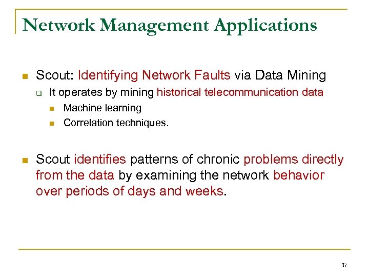 Network Management Applications n Scout: Identifying Network Faults via Data Mining q It operates