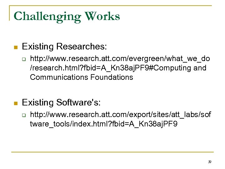 Challenging Works n Existing Researches: q n http: //www. research. att. com/evergreen/what_we_do /research. html?