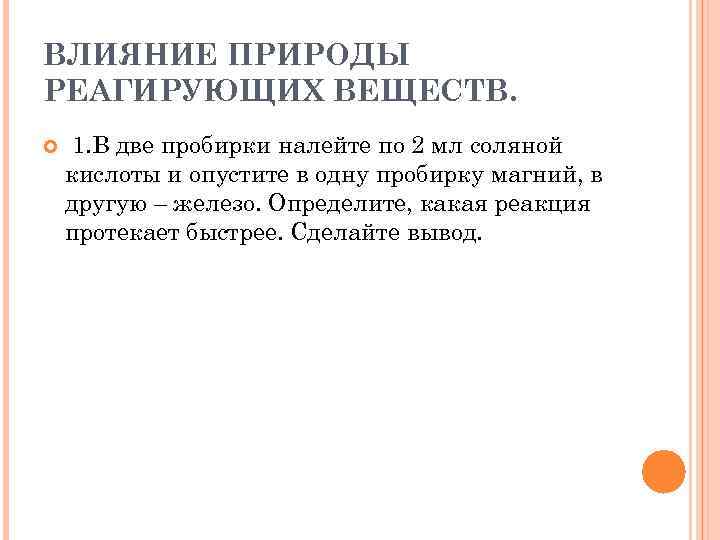 ВЛИЯНИЕ ПРИРОДЫ РЕАГИРУЮЩИХ ВЕЩЕСТВ. 1. В две пробирки налейте по 2 мл соляной кислоты