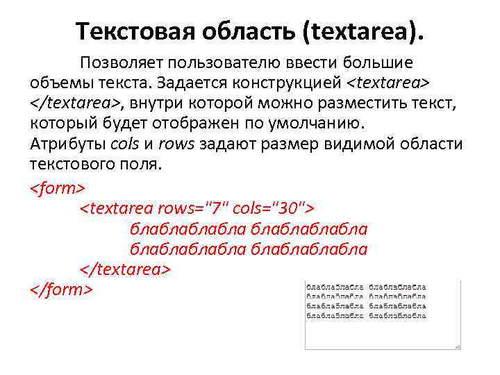Текстовая область (textarea). Позволяет пользователю ввести большие объемы текста. Задается конструкцией <textarea> </textarea>, внутри