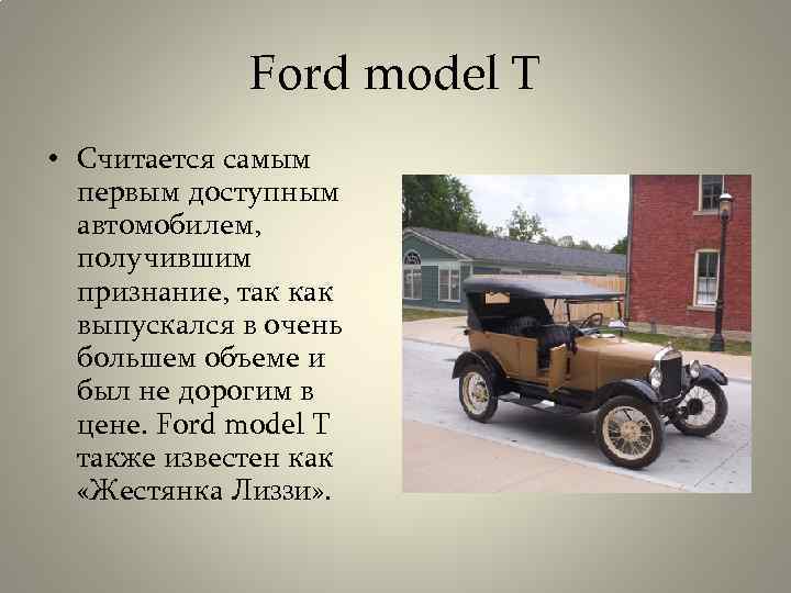 Ford model T • Считается самым первым доступным автомобилем, получившим признание, так как выпускался