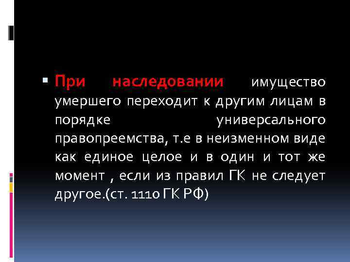  При наследовании имущество умершего переходит к другим лицам в порядке универсального правопреемства, т.