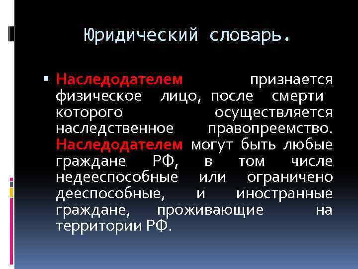 Юридический словарь. Наследодателем признается физическое лицо, после смерти которого осуществляется наследственное правопреемство. Наследодателем могут