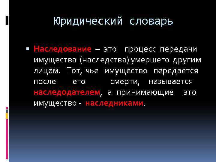 Юридический словарь Наследование – это процесс передачи имущества (наследства) умершего другим лицам. Тот, чье