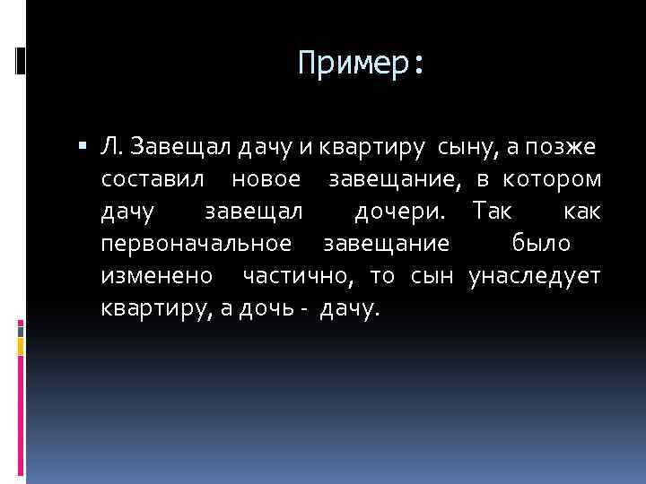 Пример: Л. Завещал дачу и квартиру сыну, а позже составил новое завещание, в котором
