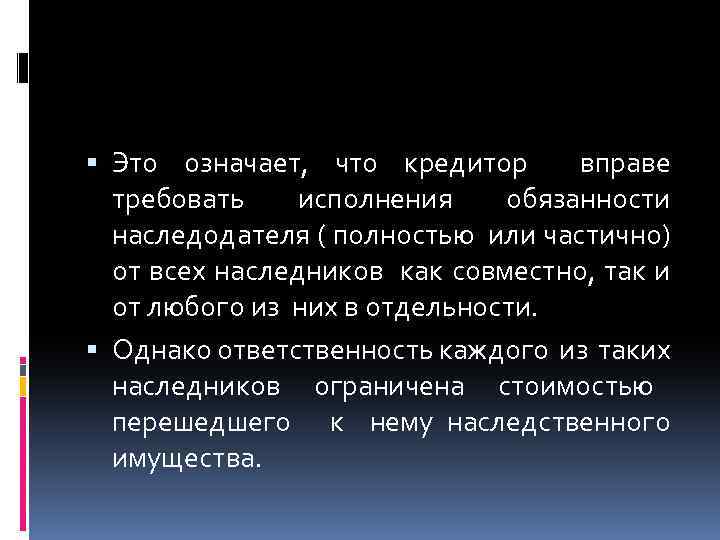  Это означает, что кредитор вправе требовать исполнения обязанности наследодателя ( полностью или частично)