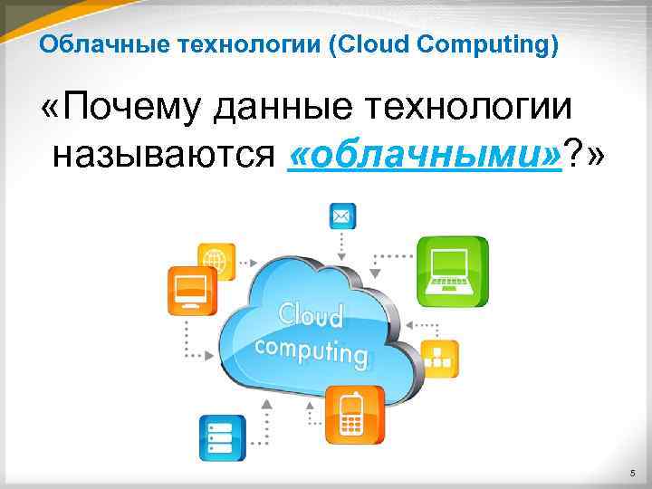 Облачные технологии (Cloud Computing) «Почему данные технологии называются «облачными» ? » 5 