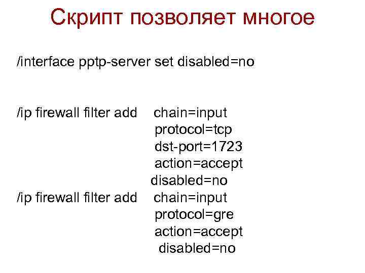 Скрипт позволяет многое /interface pptp-server set disabled=no /ip firewall filter add chain=input protocol=tcp dst-port=1723