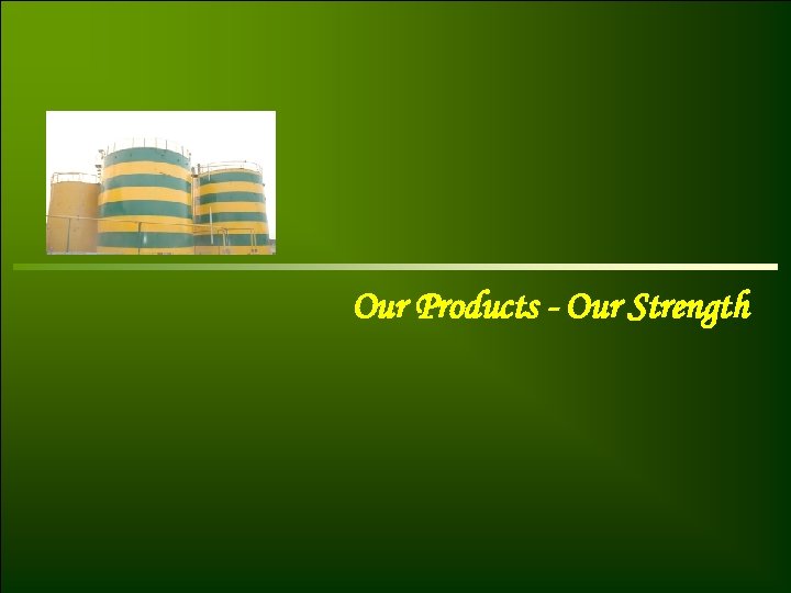 Our Products - Our Strength 