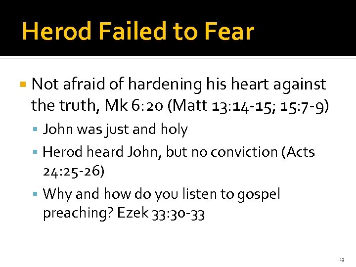 Herod Failed to Fear Not afraid of hardening his heart against the truth, Mk