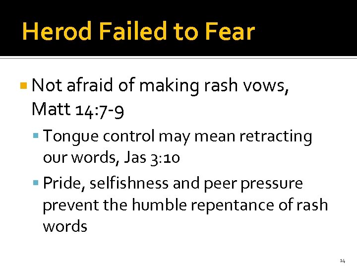 Herod Failed to Fear Not afraid of making rash vows, Matt 14: 7 -9