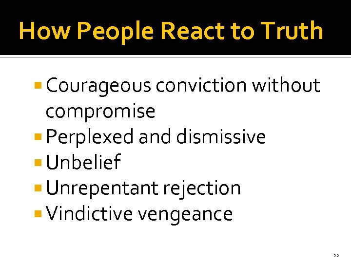 How People React to Truth Courageous conviction without compromise Perplexed and dismissive Unbelief Unrepentant