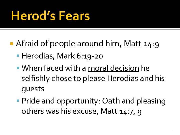 Herod’s Fears Afraid of people around him, Matt 14: 9 Herodias, Mark 6: 19