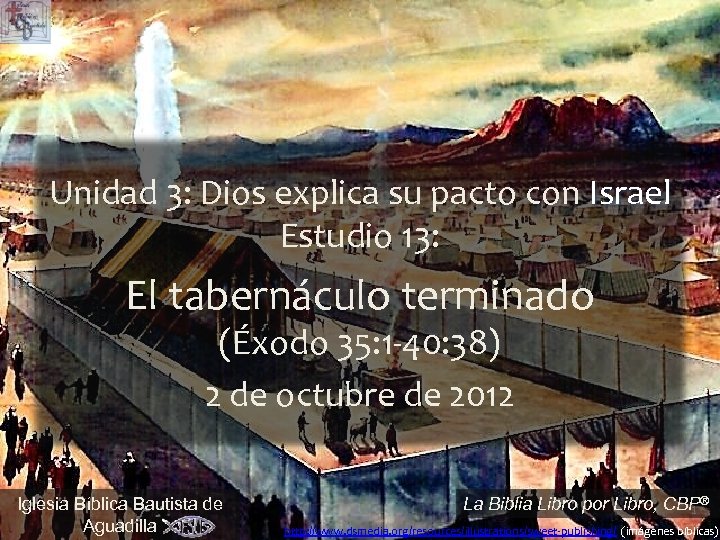 Unidad 3: Dios explica su pacto con Israel Estudio 13: El tabernáculo terminado (Éxodo