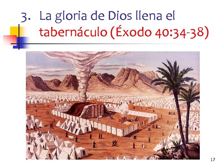 3. La gloria de Dios llena el tabernáculo (Éxodo 40: 34 -38) 17 