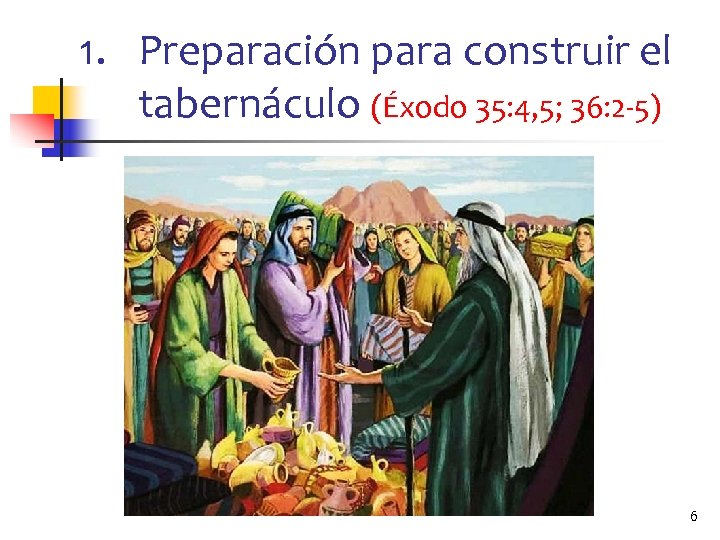 1. Preparación para construir el tabernáculo (Éxodo 35: 4, 5; 36: 2 -5) 6