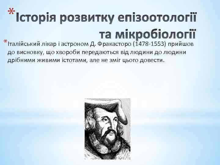 * *Італійський лікар і астроном Д. Фракасторо (1478 -1553) прийшов до висновку, що хвороби