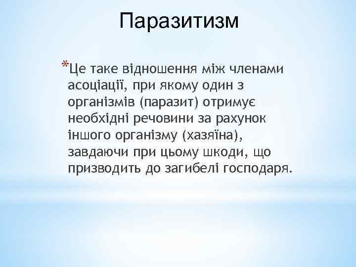 Паразитизм *Це таке відношення між членами асоціації, при якому один з організмів (паразит) отримує