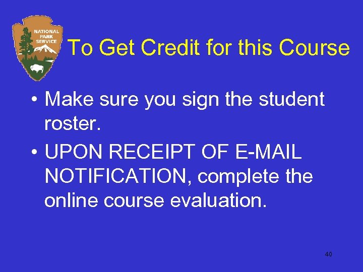 To Get Credit for this Course • Make sure you sign the student roster.