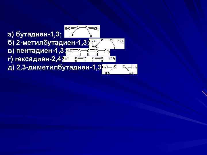а) бутадиен-1, 3; б) 2 -метилбутадиен-1, 3; в) пентадиен-1, 3; г) гексадиен-2, 4; д)