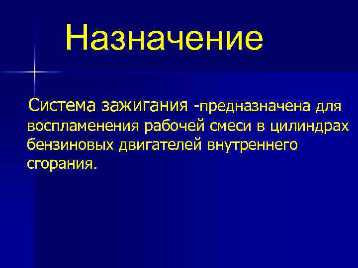 Назначение Система зажигания -предназначена для воспламенения рабочей смеси в цилиндрах бензиновых двигателей внутреннего сгорания.