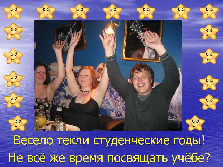 Весело текли студенческие годы! Не всё же время посвящать учёбе? 