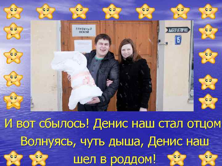 И вот сбылось! Денис наш стал отцом! Волнуясь, чуть дыша, Денис наш шел в