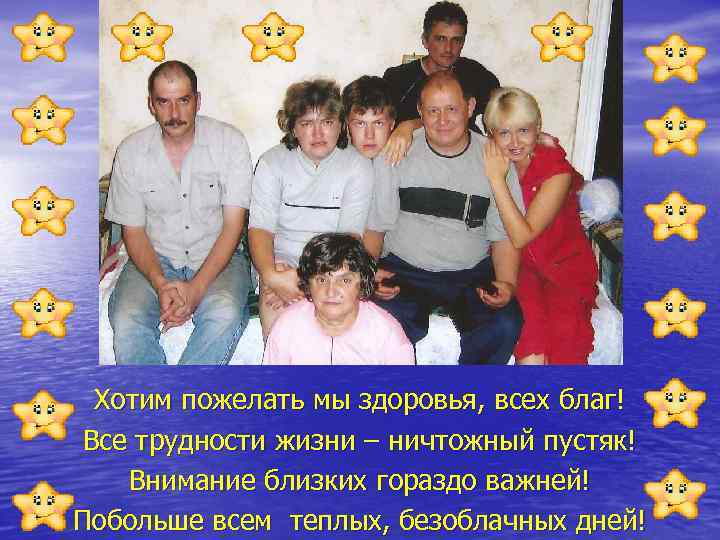 Хотим пожелать мы здоровья, всех благ! Все трудности жизни – ничтожный пустяк! Внимание близких