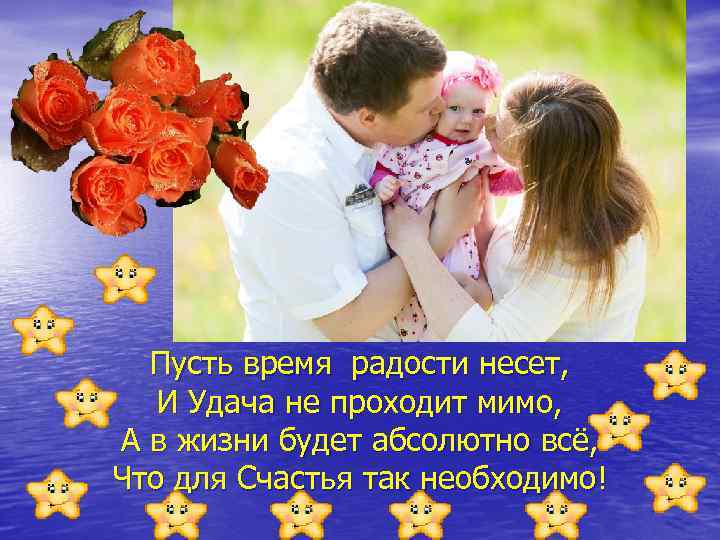 Каждый день Пусть время радости несет, И Удача не проходит мимо, А в жизни
