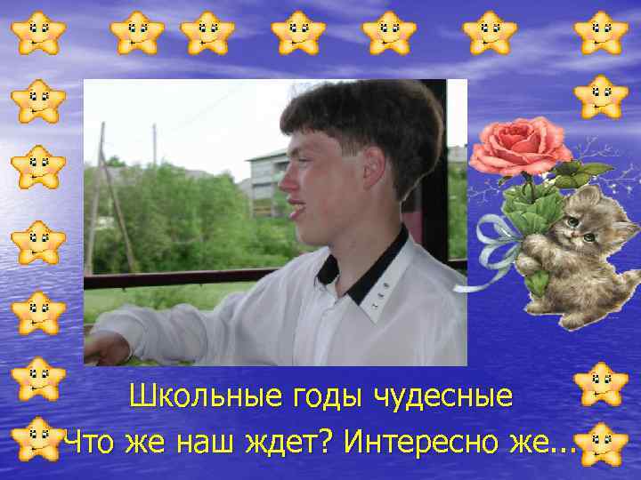 Школьные годы чудесные Что же наш ждет? Интересно же. . . 