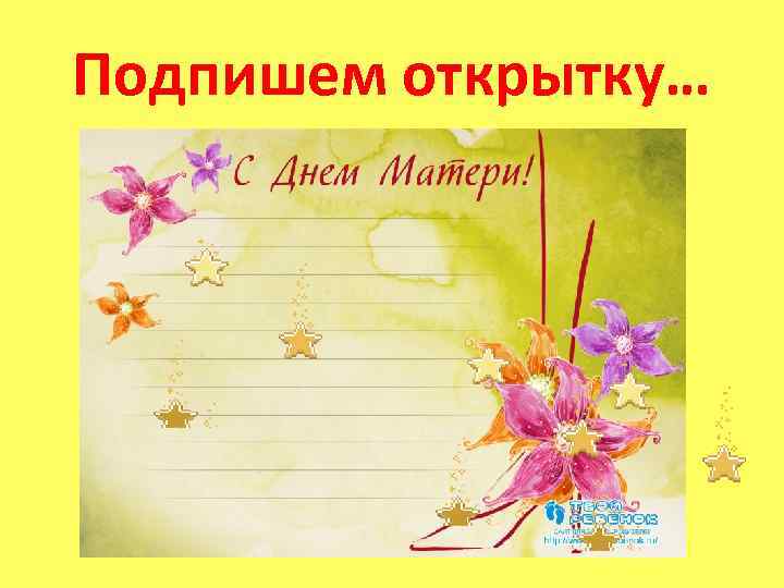 Подпишем открытку… 