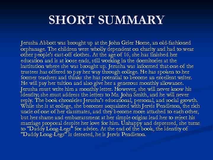 SHORT SUMMARY Jerusha Abbott was brought up at the John Grier Home, an old-fashioned