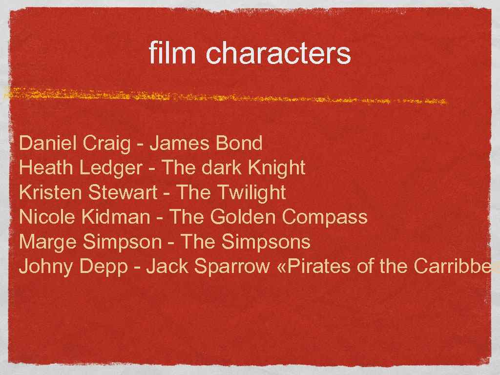 film characters Daniel Craig - James Bond Heath Ledger - The dark Knight Kristen