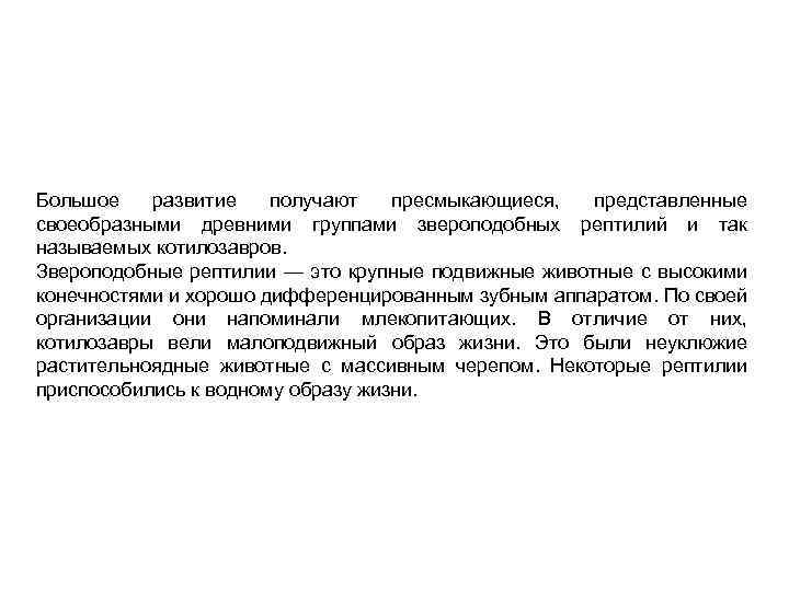 Большое развитие получают пресмыкающиеся, представленные своеобразными древними группами звероподобных рептилий и так называемых котилозавров.