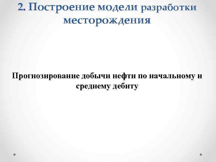 2. Построение модели разработки месторождения Прогнозирование добычи нефти по начальному и среднему дебиту 