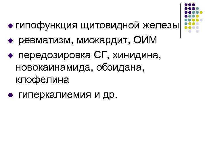 гипофункция щитовидной железы l ревматизм, миокардит, ОИМ l передозировка СГ, хинидина, новокаинамида, обзидана, клофелина