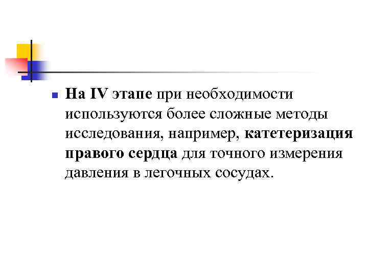 n На ΙV этапе при необходимости используются более сложные методы исследования, например, катетеризация правого