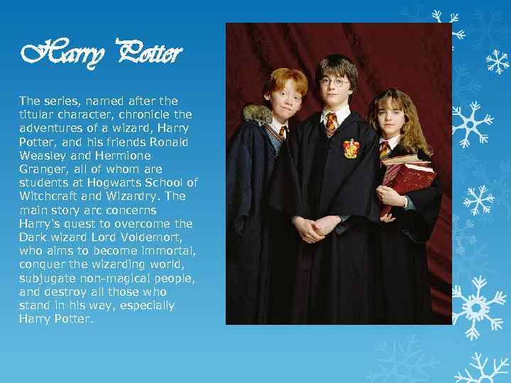 Harry Potter The series, named after the titular character, chronicle the adventures of a