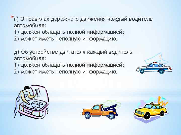*г) О правилах дорожного движения каждый водитель автомобиля: 1) должен обладать полной информацией; 2)