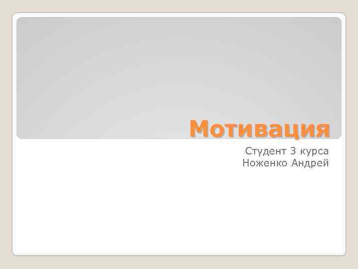 Мотивация Студент 3 курса Ноженко Андрей 